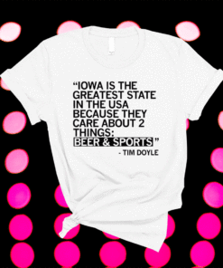 Iowa is the greatest state because they care about two things beer and sports t-shirt