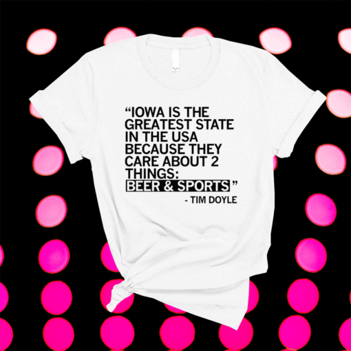 Iowa is the greatest state because they care about two things beer and sports t-shirt