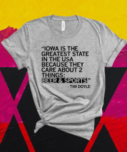 Iowa is the greatest state because they care about two things beer and sports t-shirt