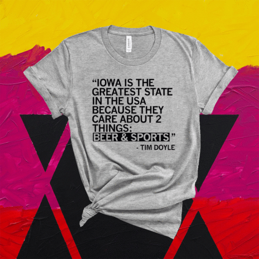 Iowa is the greatest state because they care about two things beer and sports t-shirt