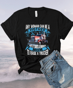 It takes a badass mom To Raise a Trucker funny proud mom Shirt