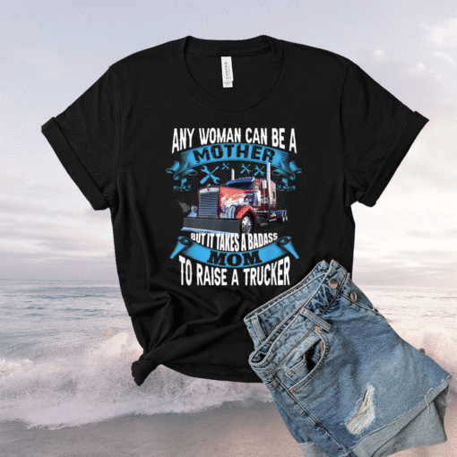 It takes a badass mom To Raise a Trucker funny proud mom Shirt