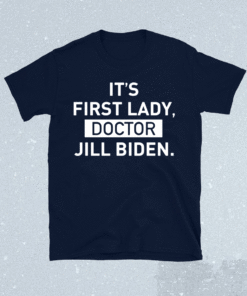 It's First Lady Doctor Jill Biden Shirt