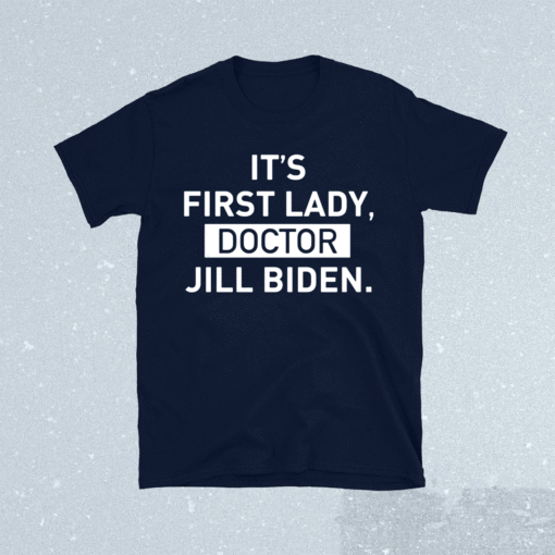 It's First Lady Doctor Jill Biden Shirt