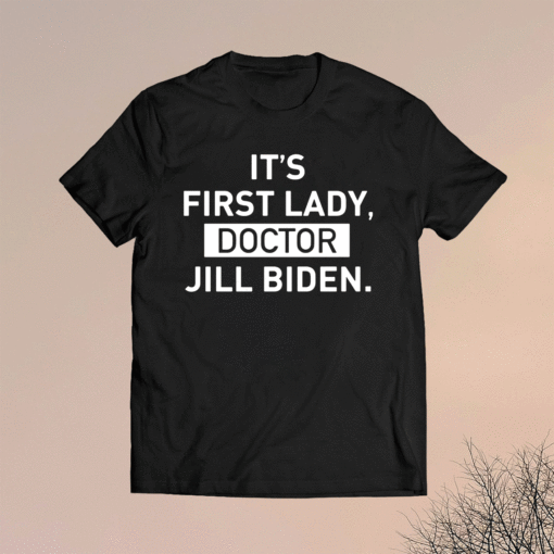 It's First Lady Doctor Jill Biden Shirt