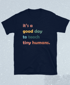 It's a Good Day to Teach Tiny Humans T-Shirt