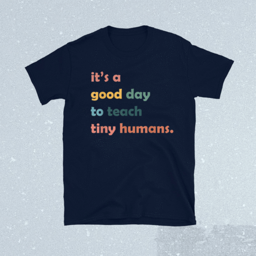 It's a Good Day to Teach Tiny Humans T-Shirt