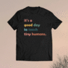 It's a Good Day to Teach Tiny Humans T-Shirt