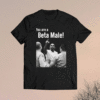 JLPtalk Show You Are A Beta Male Shirt