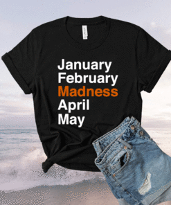 January February Madness April May Shirt