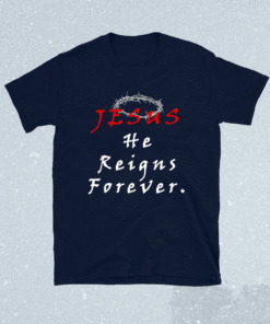 Jesus He Reigns Forever T-Shirt