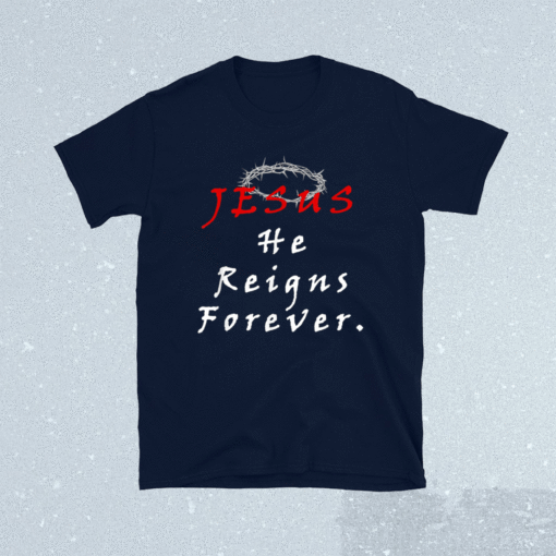 Jesus He Reigns Forever T-Shirt