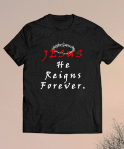 Jesus He Reigns Forever T-Shirt