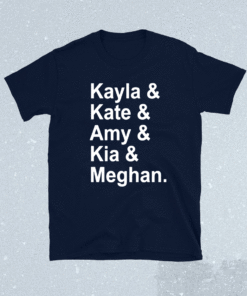 Kayla Kate Amy Kia Meghan Shirt