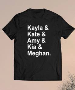 Kayla Kate Amy Kia Meghan Shirt