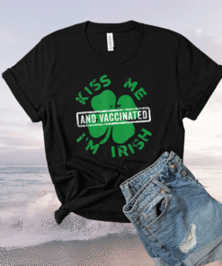 Kiss Me I'm Irish And Vaccinated St. Patrick's Day 2021 Shirt