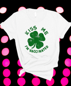 Kiss Me I'm Irish & Vaccinated St Patrick's Day 2021 Shirt