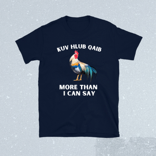 Kuv hlub qaib more than I can say shirt