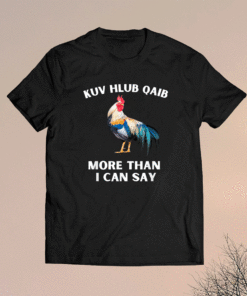 Kuv hlub qaib more than I can say shirt