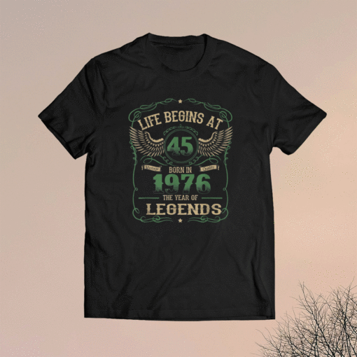 Life Begins At 45 Vintage Born in Quality 1976 The Year Shirt