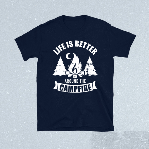 Life is better around the campfire camping t-shirt