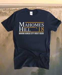 Mahomes hill 18 making kansas city great again shirt