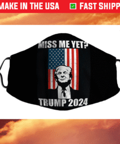 Miss Me Yet Funny President Re Elect Trump 2024 Face Mask