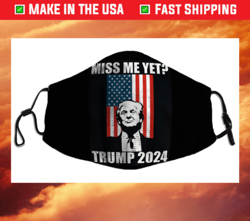 Miss Me Yet Funny President Re Elect Trump 2024 Face Mask