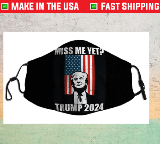 Miss Me Yet Funny President Re Elect Trump 2024 Face Mask