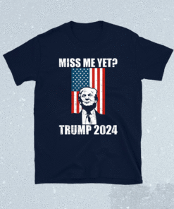 Miss Me Yet President Re Elect Trump 2024 Shirt