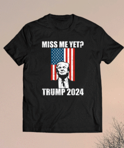 Miss Me Yet President Re Elect Trump 2024 Shirt