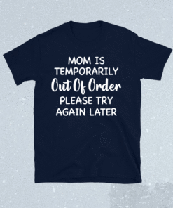 Mom is temporarily out of order please try again later t-shirt