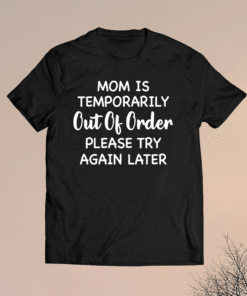 Mom is temporarily out of order please try again later t-shirt