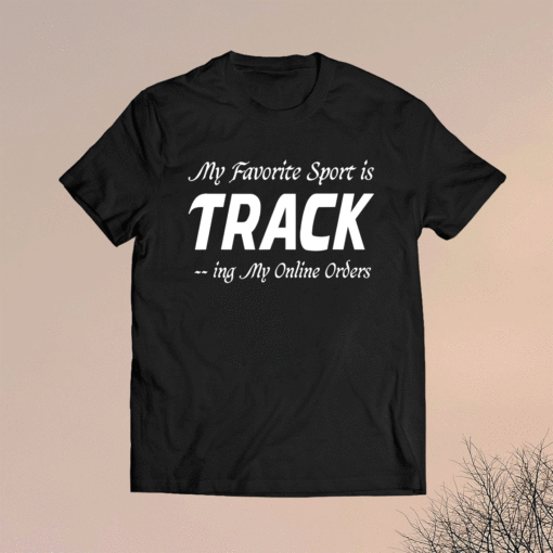 My Favorite Sport is Tracking My Online Orders Funny Shopper Shirt