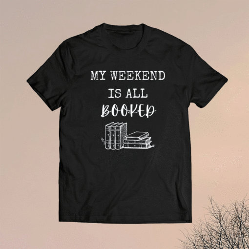 My Weekend Is All Booked Shirt