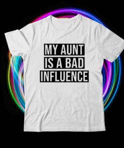 My aunt is a bad influence shirt
