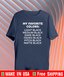 My favorite colors light black medium black dark black Shirt