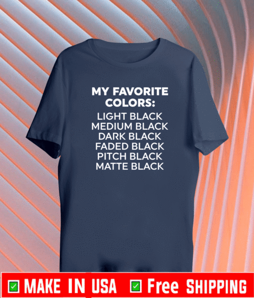 My favorite colors light black medium black dark black Shirt