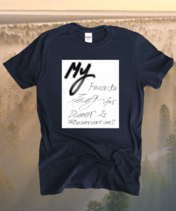 My favorite thing to make for dinner is reservations shirt