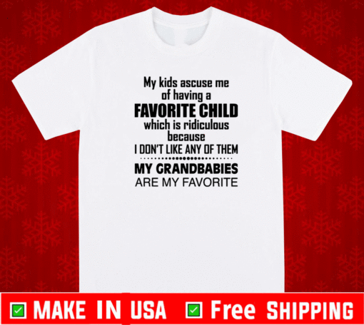 My kids accuse me of having a favorite child which is ridiculous T-Shirt