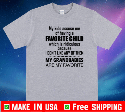 My kids accuse me of having a favorite child which is ridiculous T-Shirt