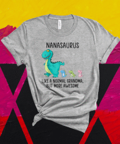 Nanasaurus like a normal grandma but more awesome Dinosaurs Shirt