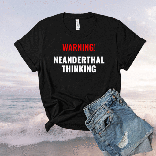 Neanderthal Thinking for Proud Neanderthals Shirt