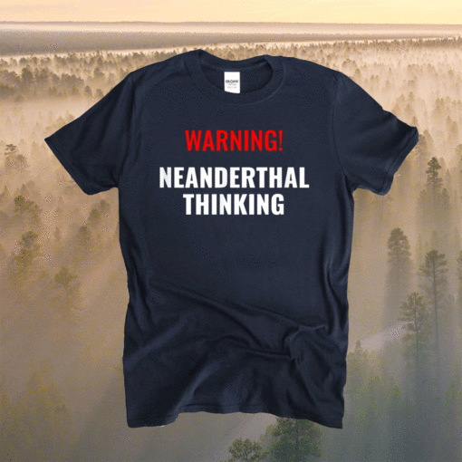 Neanderthal Thinking for Proud Neanderthals Shirt