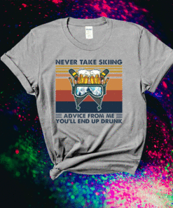 Never take skiing advice from me you’ll end up drunk shirt