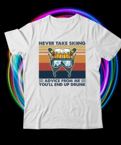 Never take skiing advice from me you’ll end up drunk shirt