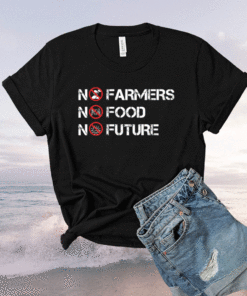 No farmers no food no future t-shirt