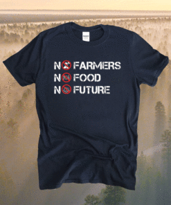 No farmers no food no future t-shirt