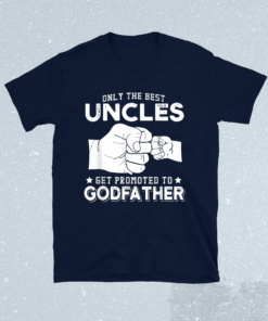 Only The Best Uncles Get Promoted To Godfathers Shirt