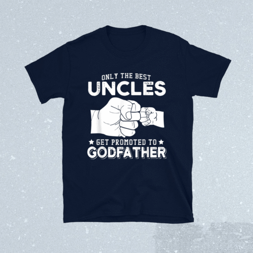 Only The Best Uncles Get Promoted To Godfathers Shirt